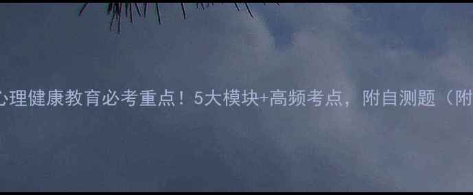 图片 大学生心理健康教育必考重点！5大模块+高频考点，附自测题（附真题）1