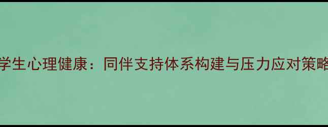 图片 大学生心理健康：同伴支持体系构建与压力应对策略全