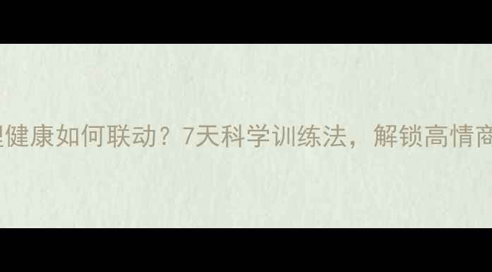 图片 大脑和心理健康如何联动？7天科学训练法，解锁高情商高认知力1
