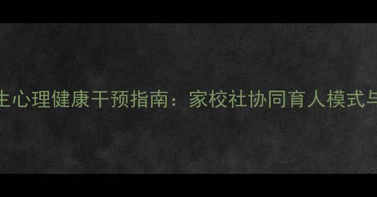 图片 天津中学生心理健康干预指南：家校社协同育人模式与实操方案