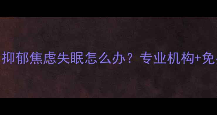 图片 太原心理健康中心推荐｜抑郁焦虑失眠怎么办？专业机构+免费测评+线上咨询全攻略2