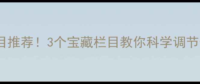 图片 央视心理健康节目推荐！3个宝藏栏目教你科学调节情绪，家长必看1