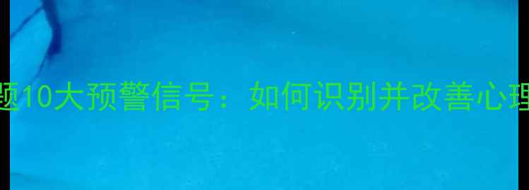 图片 女性心理问题10大预警信号：如何识别并改善心理健康状态？