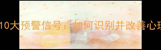 图片 女性心理问题10大预警信号：如何识别并改善心理健康状态？1