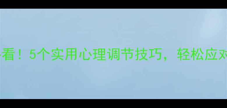 图片 女生心理健康必看！5个实用心理调节技巧，轻松应对情绪低谷期💡1