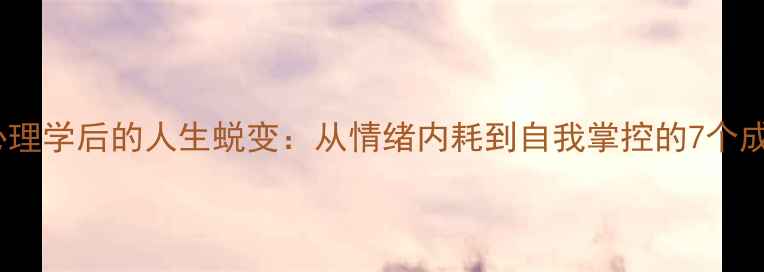 图片 女生读心理学后的人生蜕变：从情绪内耗到自我掌控的7个成长密码2