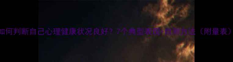 图片 如何判断自己心理健康状况良好？7个典型表现+自测方法（附量表）