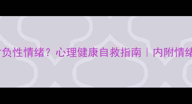 图片 如何科学应对负性情绪？心理健康自救指南｜内附情绪调节工具包2