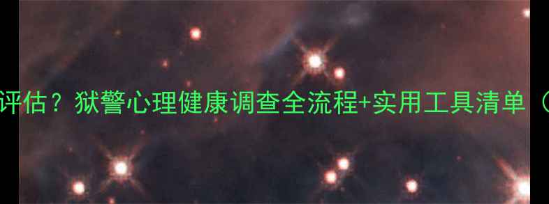 图片 如何科学评估？狱警心理健康调查全流程+实用工具清单（附案例）