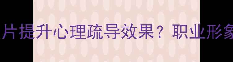 图片 如何通过心理咨询师照片提升心理疏导效果？职业形象设计指南与选择攻略1