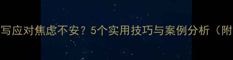 图片 如何通过心理描写应对焦虑不安？5个实用技巧与案例分析（附心理调节指南）
