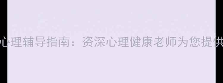 图片 如皋市青少年心理辅导指南：资深心理健康老师为您提供专业解决方案