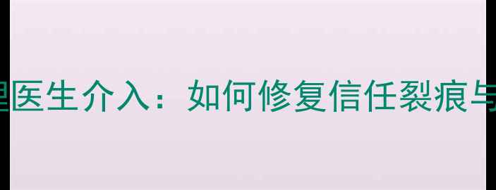 图片 婚姻危机中的心理医生介入：如何修复信任裂痕与重建亲密关系？1