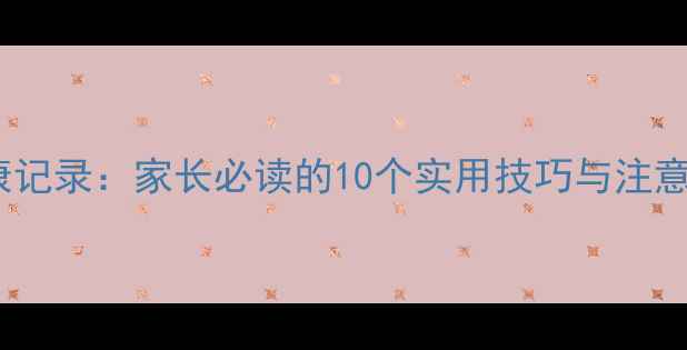 图片 学校家访心理健康记录：家长必读的10个实用技巧与注意事项（附模板）1