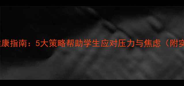 图片 学校心理健康指南：5大策略帮助学生应对压力与焦虑（附实操方案）2