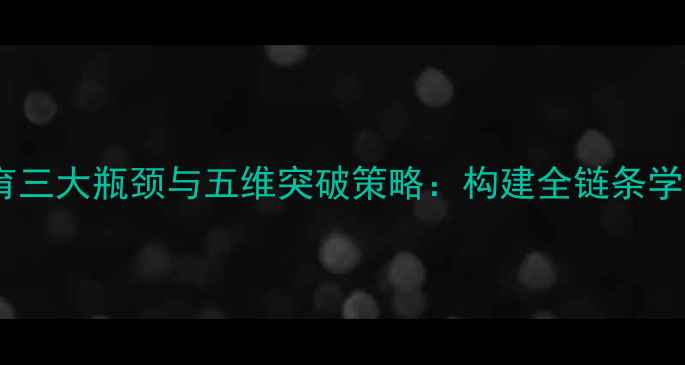 图片 学校心理健康教育三大瓶颈与五维突破策略：构建全链条学生心理护航体系1