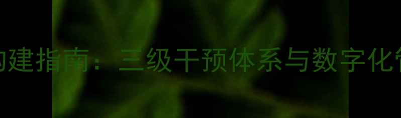 图片 学校心理健康预警网络构建指南：三级干预体系与数字化管理平台实践（附案例）