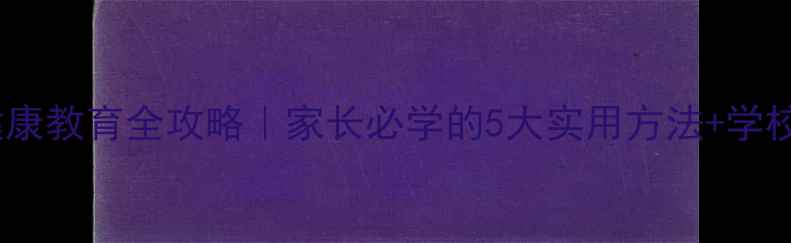 图片 学生心理健康教育全攻略｜家长必学的5大实用方法+学校配套方案1