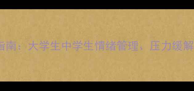 图片 学生心理健康教育指南：大学生中学生情绪管理、压力缓解与社交技巧全攻略2