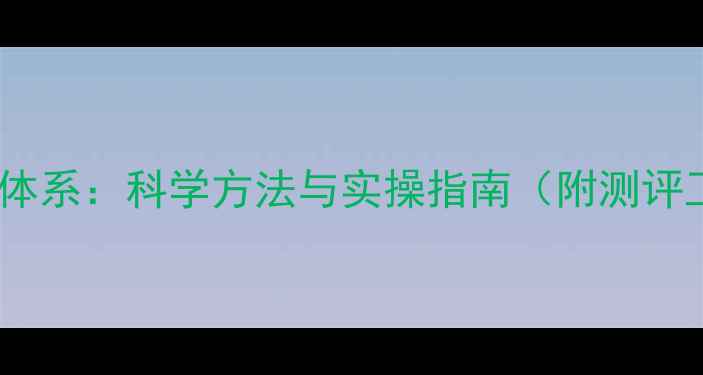 图片 学生心理健康评估体系：科学方法与实操指南（附测评工具及案例分析）1