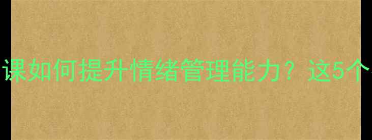 图片 学生必看！心理健康课如何提升情绪管理能力？这5个技巧太实用了！💡📚