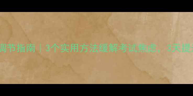 图片 学生期末心理调节指南｜3个实用方法缓解考试焦虑，3天提升复习效率✨2