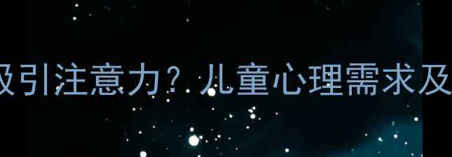 图片 孩子为何总想吸引注意力？儿童心理需求及科学引导方法2