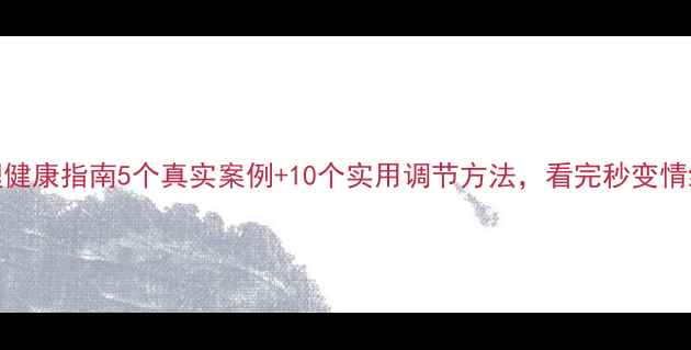 图片 官兵心理健康指南5个真实案例+10个实用调节方法，看完秒变情绪高手！