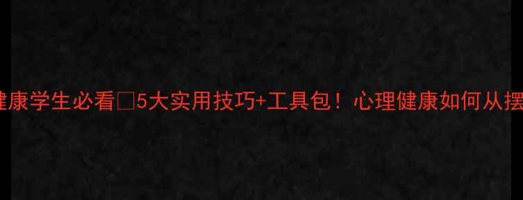 图片 实习报告｜心理健康学生必看💡5大实用技巧+工具包！心理健康如何从摆烂逆袭成开挂🌱2