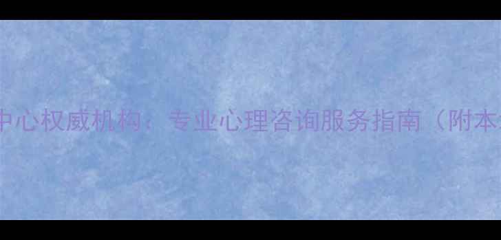 图片 宣城心理健康中心权威机构：专业心理咨询服务指南（附本地选择攻略）1