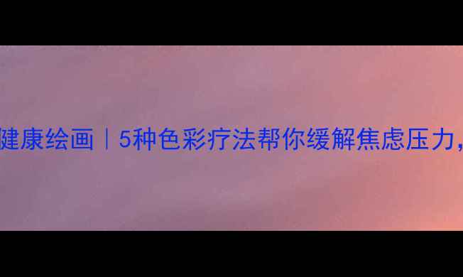 图片 宫崎骏治愈系心理健康绘画｜5种色彩疗法帮你缓解焦虑压力，焦虑社恐必看！2