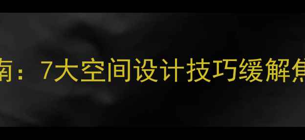 图片 家居心理健康装饰指南：7大空间设计技巧缓解焦虑，提升生活幸福感