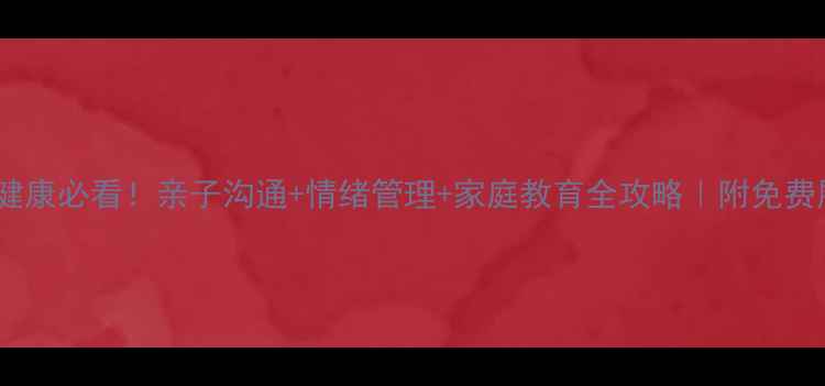 图片 家庭心理健康必看！亲子沟通+情绪管理+家庭教育全攻略｜附免费展板模板2
