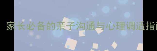 图片 家庭教育与心理成长：家长必备的亲子沟通与心理调适指南（附PPT核心内容）
