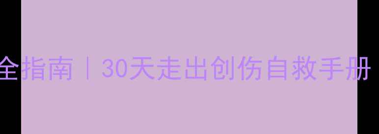 图片 家暴后心理恢复全指南｜30天走出创伤自救手册（附真实案例）2