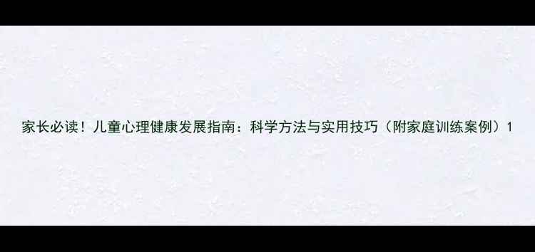 图片 家长必读！儿童心理健康发展指南：科学方法与实用技巧（附家庭训练案例）1