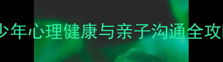 图片 寒假心理调适指南：青少年心理健康与亲子沟通全攻略（附科学训练方案）1