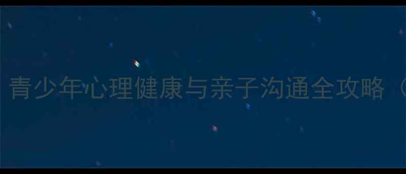 图片 寒假心理调适指南：青少年心理健康与亲子沟通全攻略（附科学训练方案）2