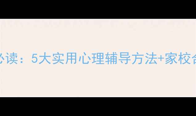 图片 小学心理健康教育必读：5大实用心理辅导方法+家校合作指南（附案例）