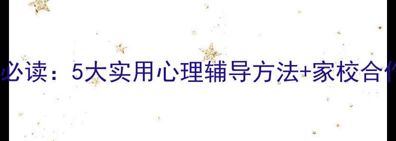 图片 小学心理健康教育必读：5大实用心理辅导方法+家校合作指南（附案例）1