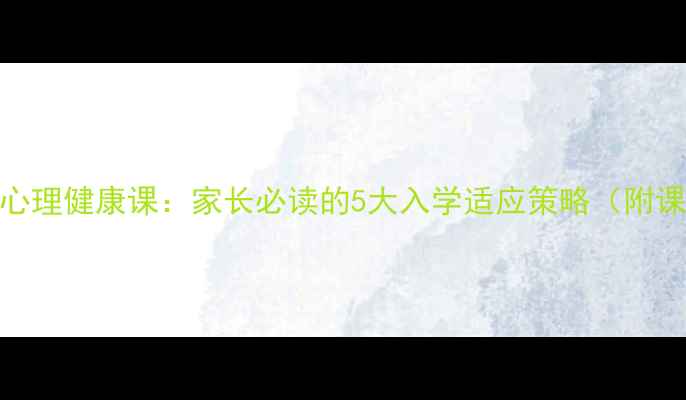 图片 小学新生心理健康课：家长必读的5大入学适应策略（附课程大纲）