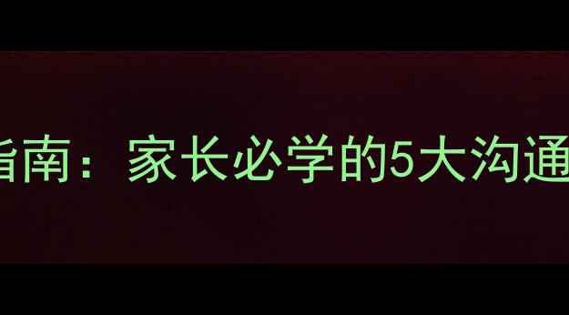 图片 小学生心理健康必读指南：家长必学的5大沟通技巧与情绪管理方法1