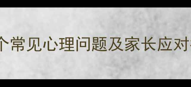 图片 小学生心理健康必读：10个常见心理问题及家长应对指南（附专业解决方案）2