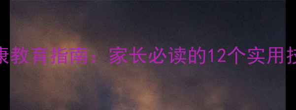 图片 小学生心理健康教育指南：家长必读的12个实用技巧与案例分析