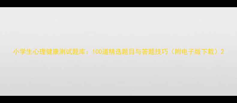 图片 小学生心理健康测试题库：100道精选题目与答题技巧（附电子版下载）2