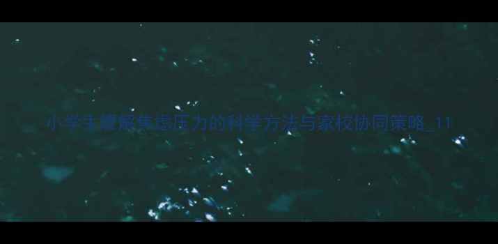 图片 小学生缓解焦虑压力的科学方法与家校协同策略_11