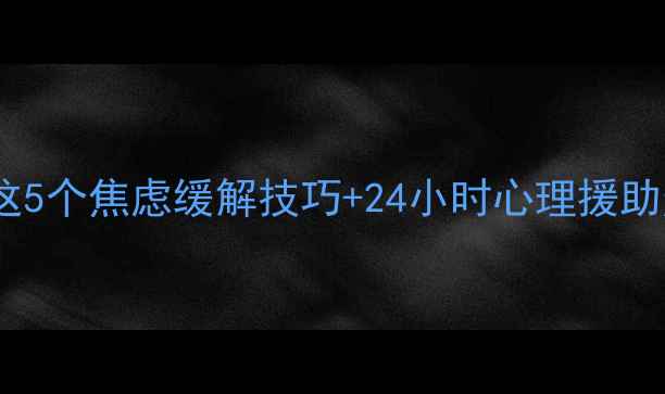 图片 居家防疫心理压力大？这5个焦虑缓解技巧+24小时心理援助热线，帮你稳住情绪！2