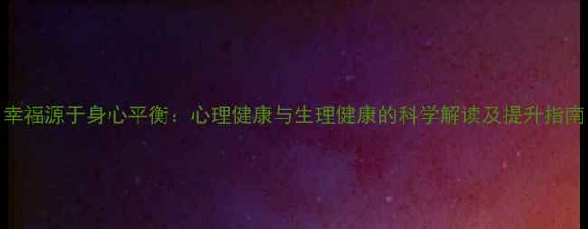 图片 幸福源于身心平衡：心理健康与生理健康的科学解读及提升指南