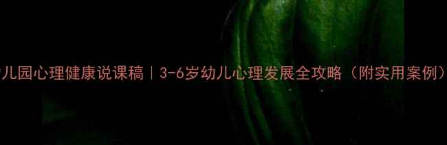 图片 幼儿园心理健康说课稿｜3-6岁幼儿心理发展全攻略（附实用案例）2