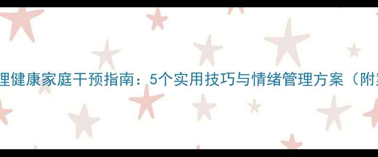 图片 幼儿心理健康家庭干预指南：5个实用技巧与情绪管理方案（附案例）1